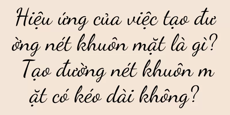 Hiệu ứng của việc tạo đường nét khuôn mặt là gì? Tạo đường nét khuôn mặt có kéo dài không?