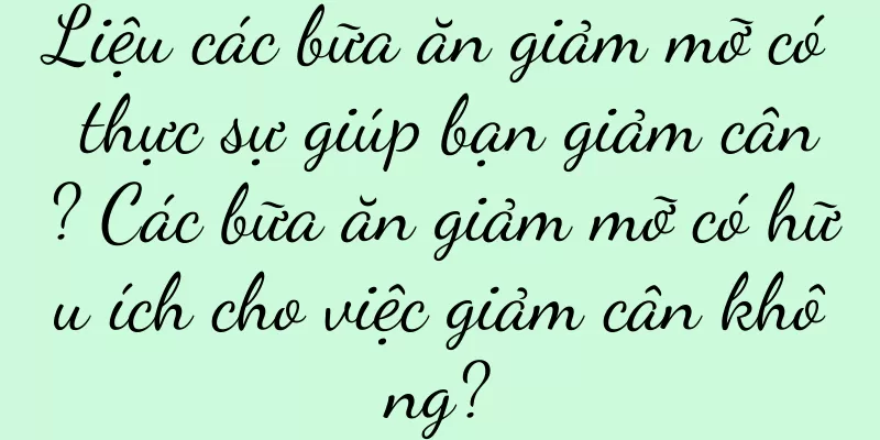 Liệu các bữa ăn giảm mỡ có thực sự giúp bạn giảm cân? Các bữa ăn giảm mỡ có hữu ích cho việc giảm cân không?