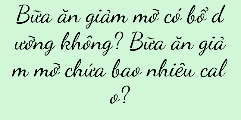 Bữa ăn giảm mỡ có bổ dưỡng không? Bữa ăn giảm mỡ chứa bao nhiêu calo?