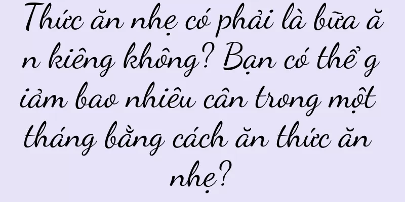Thức ăn nhẹ có phải là bữa ăn kiêng không? Bạn có thể giảm bao nhiêu cân trong một tháng bằng cách ăn thức ăn nhẹ?