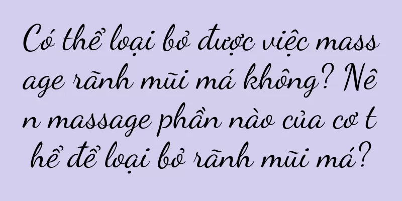 Có thể loại bỏ được việc massage rãnh mũi má không? Nên massage phần nào của cơ thể để loại bỏ rãnh mũi má?