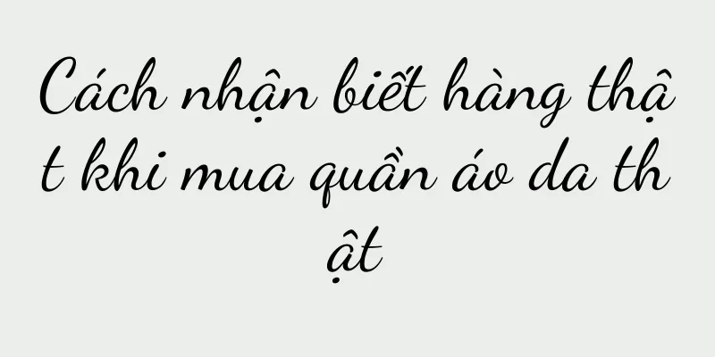 Cách nhận biết hàng thật khi mua quần áo da thật
