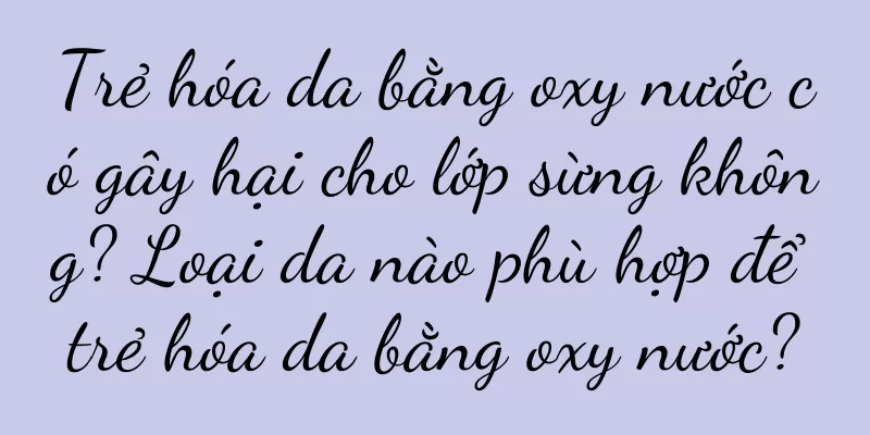 Trẻ hóa da bằng oxy nước có gây hại cho lớp sừng không? Loại da nào phù hợp để trẻ hóa da bằng oxy nước?
