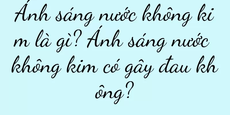 Ánh sáng nước không kim là gì? Ánh sáng nước không kim có gây đau không?