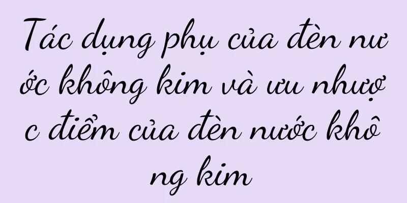 Tác dụng phụ của đèn nước không kim và ưu nhược điểm của đèn nước không kim