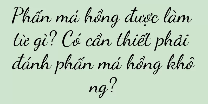 Phấn má hồng được làm từ gì? Có cần thiết phải đánh phấn má hồng không?