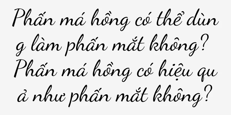 Phấn má hồng có thể dùng làm phấn mắt không? Phấn má hồng có hiệu quả như phấn mắt không?