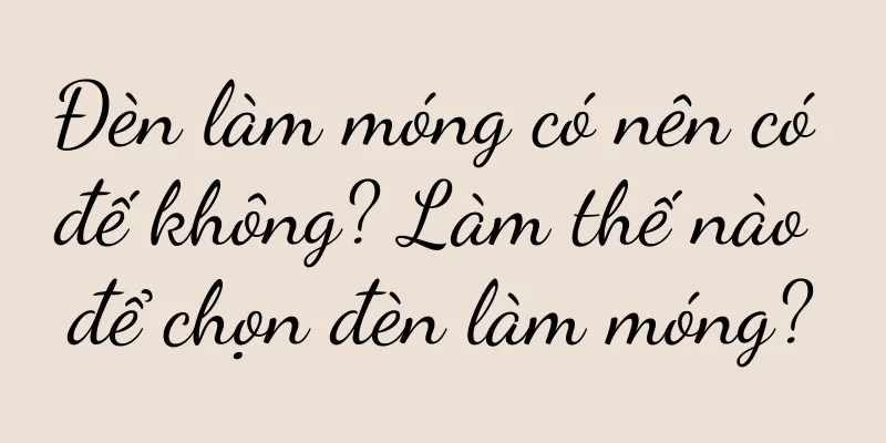 Đèn làm móng có nên có đế không? Làm thế nào để chọn đèn làm móng?