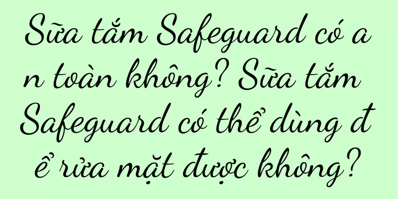 Sữa tắm Safeguard có an toàn không? Sữa tắm Safeguard có thể dùng để rửa mặt được không?