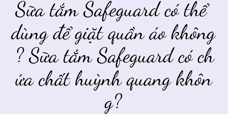 Sữa tắm Safeguard có thể dùng để giặt quần áo không? Sữa tắm Safeguard có chứa chất huỳnh quang không?