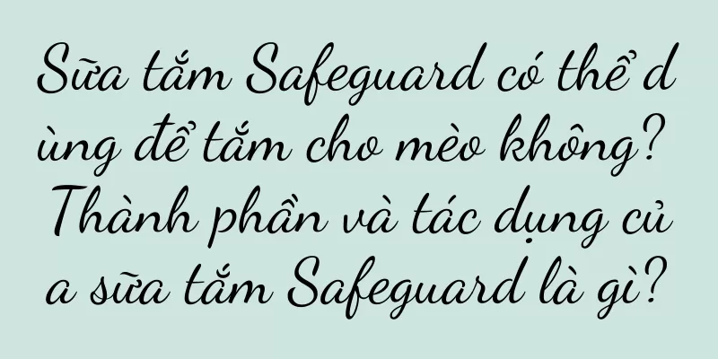 Sữa tắm Safeguard có thể dùng để tắm cho mèo không? Thành phần và tác dụng của sữa tắm Safeguard là gì?