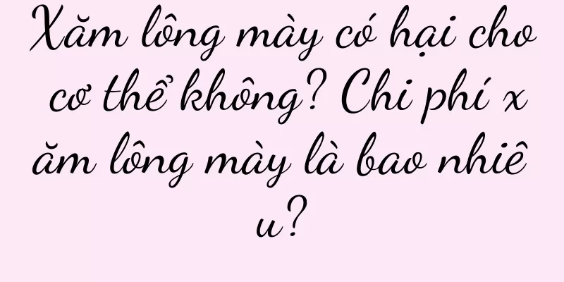 Xăm lông mày có hại cho cơ thể không? Chi phí xăm lông mày là bao nhiêu?