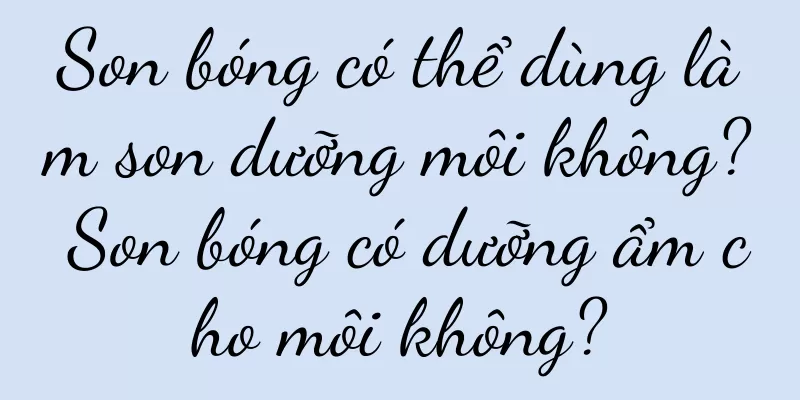 Son bóng có thể dùng làm son dưỡng môi không? Son bóng có dưỡng ẩm cho môi không?