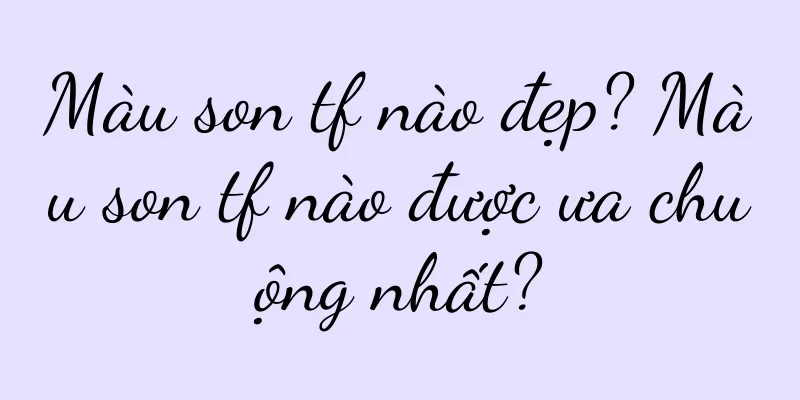Màu son tf nào đẹp? Màu son tf nào được ưa chuộng nhất?