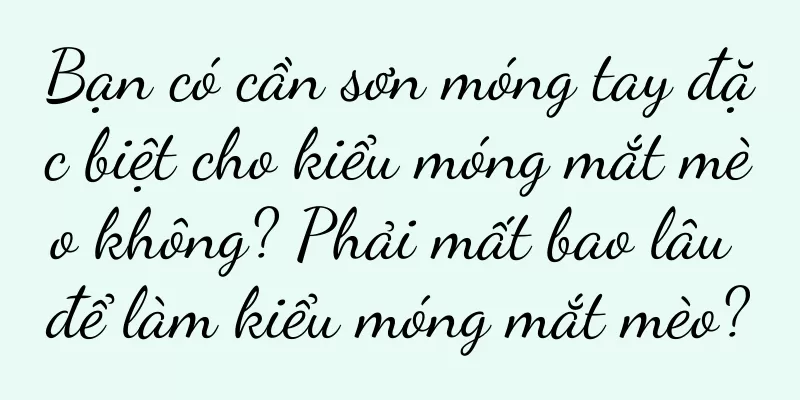 Bạn có cần sơn móng tay đặc biệt cho kiểu móng mắt mèo không? Phải mất bao lâu để làm kiểu móng mắt mèo?
