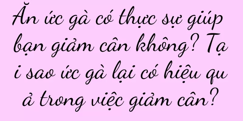 Ăn ức gà có thực sự giúp bạn giảm cân không? Tại sao ức gà lại có hiệu quả trong việc giảm cân?