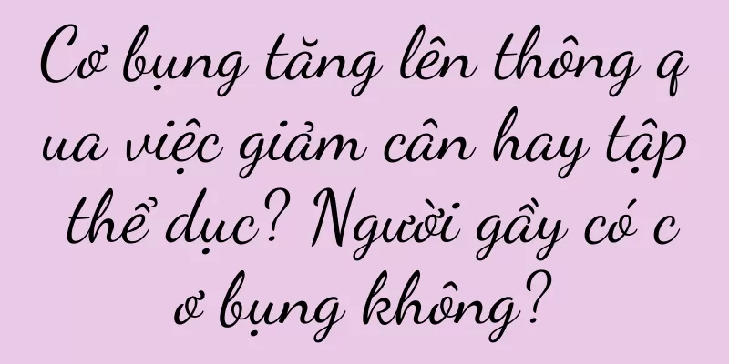 Cơ bụng tăng lên thông qua việc giảm cân hay tập thể dục? Người gầy có cơ bụng không?