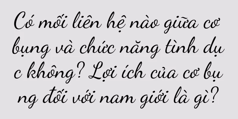 Có mối liên hệ nào giữa cơ bụng và chức năng tình dục không? Lợi ích của cơ bụng đối với nam giới là gì?