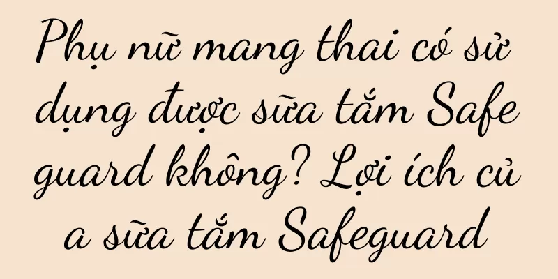 Phụ nữ mang thai có sử dụng được sữa tắm Safeguard không? Lợi ích của sữa tắm Safeguard