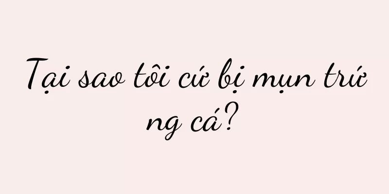 Tại sao tôi cứ bị mụn trứng cá?