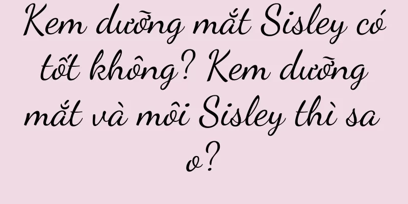 Kem dưỡng mắt Sisley có tốt không? Kem dưỡng mắt và môi Sisley thì sao?
