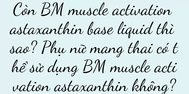 Còn BM muscle activation astaxanthin base liquid thì sao? Phụ nữ mang thai có thể sử dụng BM muscle activation astaxanthin không?