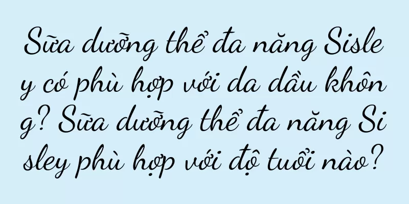 Sữa dưỡng thể đa năng Sisley có phù hợp với da dầu không? Sữa dưỡng thể đa năng Sisley phù hợp với độ tuổi nào?