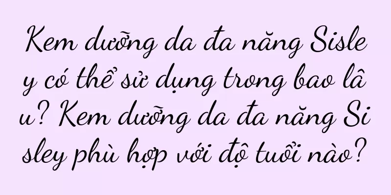 Kem dưỡng da đa năng Sisley có thể sử dụng trong bao lâu? Kem dưỡng da đa năng Sisley phù hợp với độ tuổi nào?