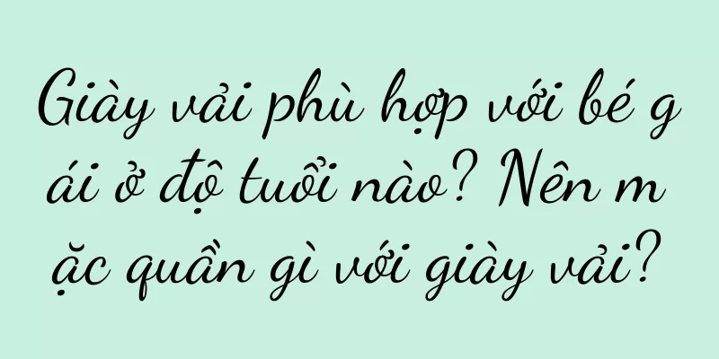 Giày vải phù hợp với bé gái ở độ tuổi nào? Nên mặc quần gì với giày vải?