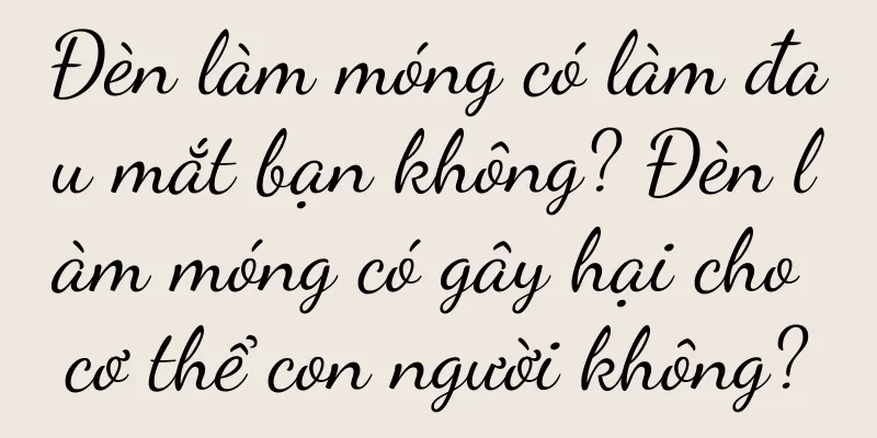 Đèn làm móng có làm đau mắt bạn không? Đèn làm móng có gây hại cho cơ thể con người không?