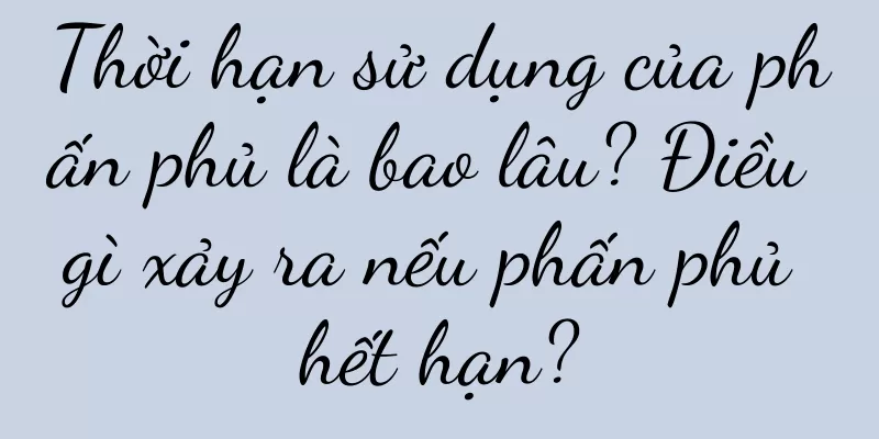 Thời hạn sử dụng của phấn phủ là bao lâu? Điều gì xảy ra nếu phấn phủ hết hạn?