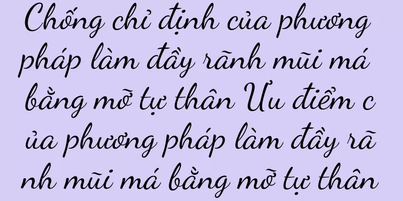 Chống chỉ định của phương pháp làm đầy rãnh mũi má bằng mỡ tự thân Ưu điểm của phương pháp làm đầy rãnh mũi má bằng mỡ tự thân
