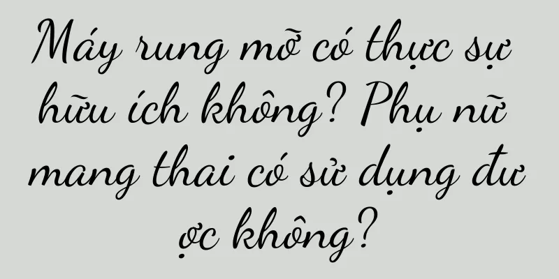 Máy rung mỡ có thực sự hữu ích không? Phụ nữ mang thai có sử dụng được không?