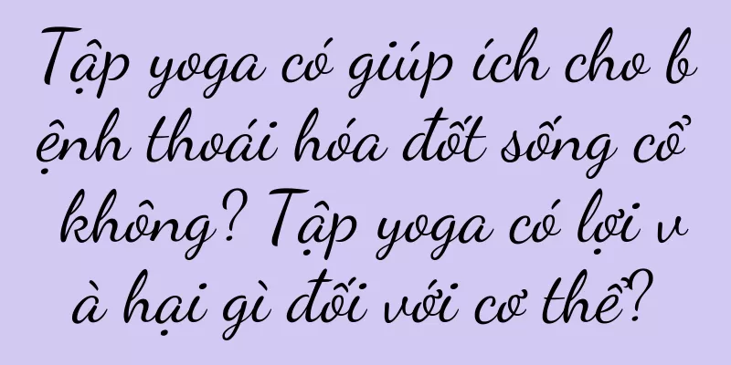 Tập yoga có giúp ích cho bệnh thoái hóa đốt sống cổ không? Tập yoga có lợi và hại gì đối với cơ thể?