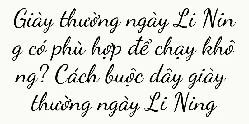 Giày thường ngày Li Ning có phù hợp để chạy không? Cách buộc dây giày thường ngày Li Ning
