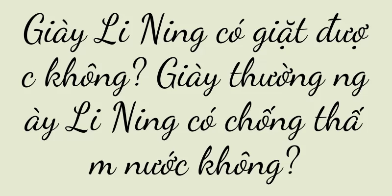 Giày Li Ning có giặt được không? Giày thường ngày Li Ning có chống thấm nước không?