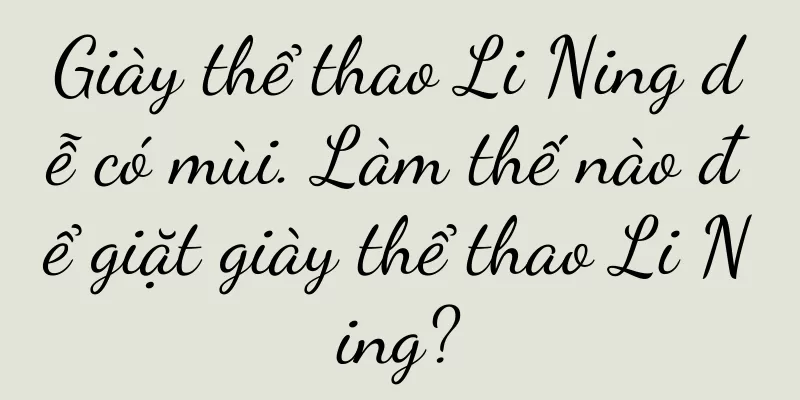 Giày thể thao Li Ning dễ có mùi. Làm thế nào để giặt giày thể thao Li Ning?