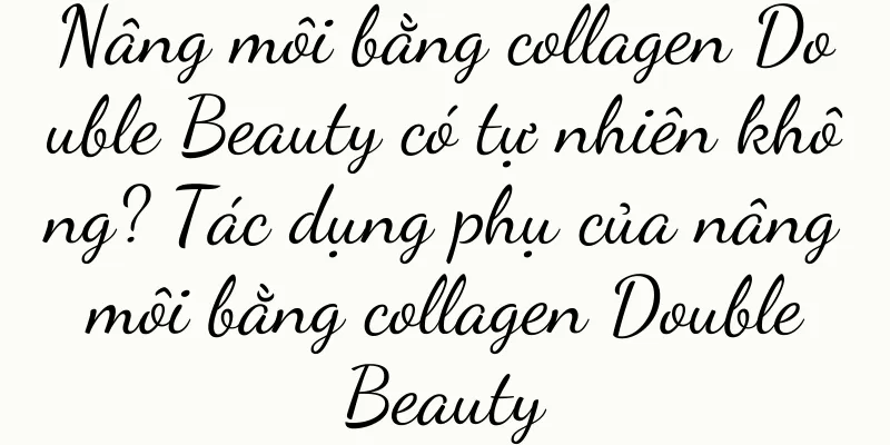 Nâng môi bằng collagen Double Beauty có tự nhiên không? Tác dụng phụ của nâng môi bằng collagen Double Beauty
