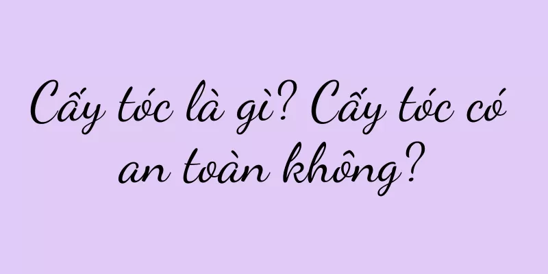 Cấy tóc là gì? Cấy tóc có an toàn không?