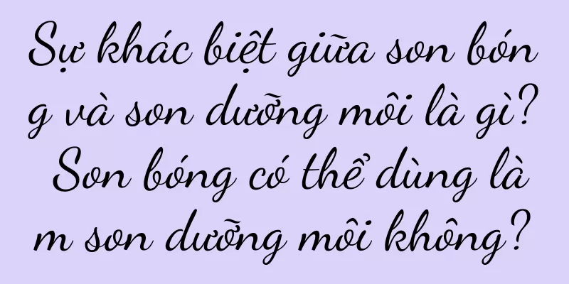 Sự khác biệt giữa son bóng và son dưỡng môi là gì? Son bóng có thể dùng làm son dưỡng môi không?