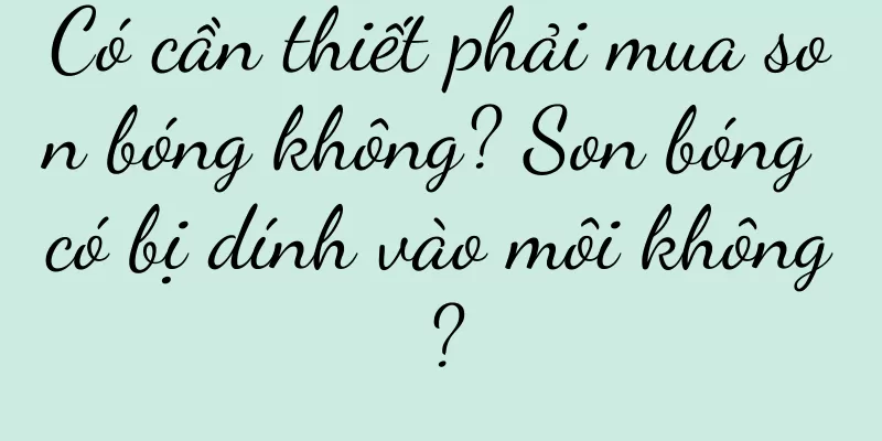 Có cần thiết phải mua son bóng không? Son bóng có bị dính vào môi không?