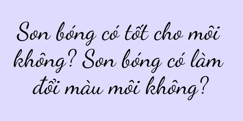 Son bóng có tốt cho môi không? Son bóng có làm đổi màu môi không?