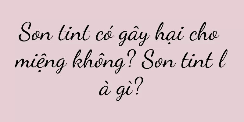 Son tint có gây hại cho miệng không? Son tint là gì?