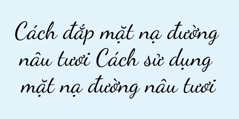 Cách đắp mặt nạ đường nâu tươi Cách sử dụng mặt nạ đường nâu tươi