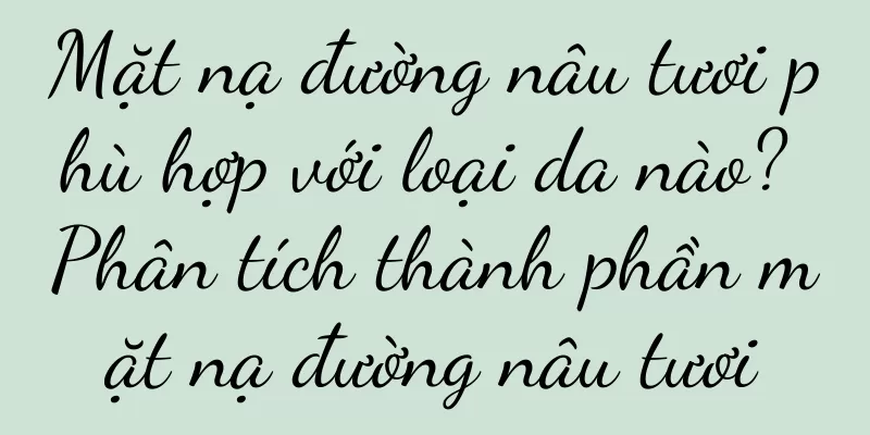Mặt nạ đường nâu tươi phù hợp với loại da nào? Phân tích thành phần mặt nạ đường nâu tươi