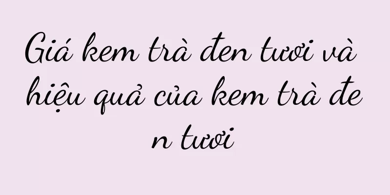 Giá kem trà đen tươi và hiệu quả của kem trà đen tươi