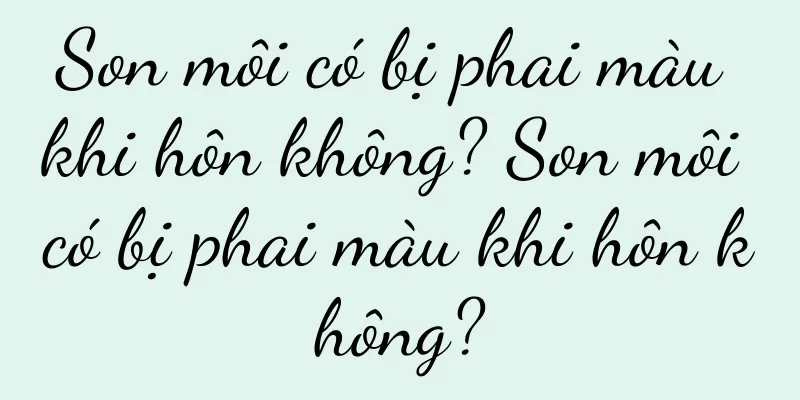 Son môi có bị phai màu khi hôn không? Son môi có bị phai màu khi hôn không?