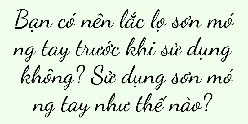 Bạn có nên lắc lọ sơn móng tay trước khi sử dụng không? Sử dụng sơn móng tay như thế nào?
