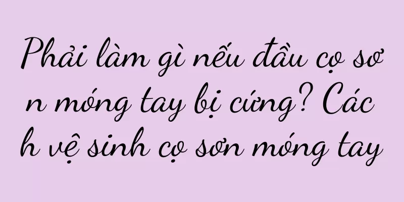Phải làm gì nếu đầu cọ sơn móng tay bị cứng? Cách vệ sinh cọ sơn móng tay