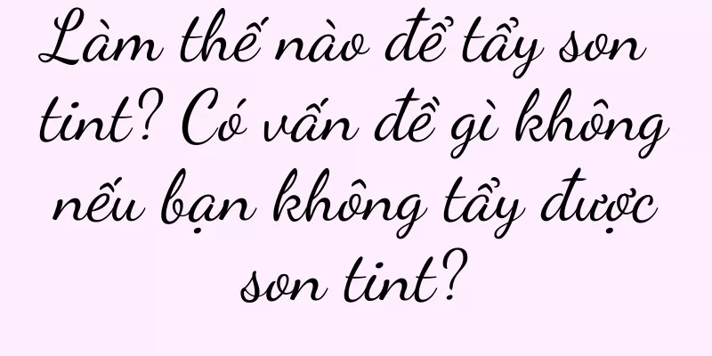 Làm thế nào để tẩy son tint? Có vấn đề gì không nếu bạn không tẩy được son tint?